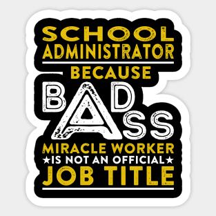 School Administrator Because Badass Miracle Worker Is Not An Official Job Title Sticker